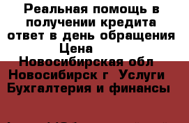 Реальная помощь в получении кредита ответ в день обращения!!!  › Цена ­ 500 000 - Новосибирская обл., Новосибирск г. Услуги » Бухгалтерия и финансы   